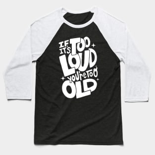 If Its Too Loud You're Too Old Baseball T-Shirt